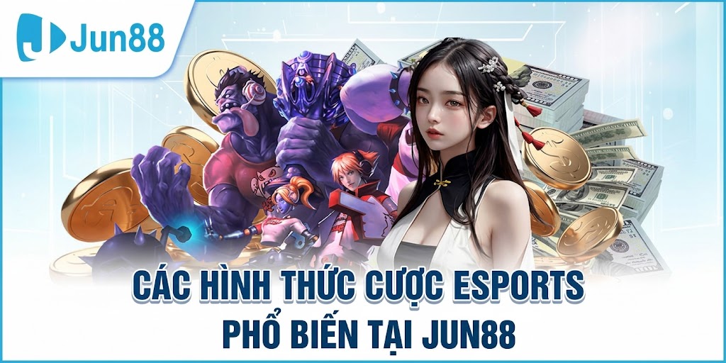 Các Hình Thức Cược Esports Phổ Biến Tại Jun88