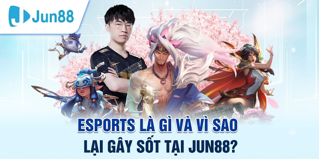 Esports Là Gì Và Vì Sao Lại Gây Sốt Tại Jun88?