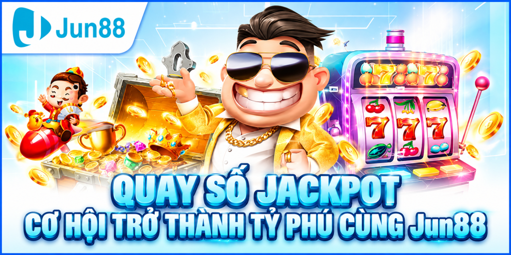 Quay Số Jackpot – Cơ Hội Trở Thành Tỷ Phú Cùng JUN88