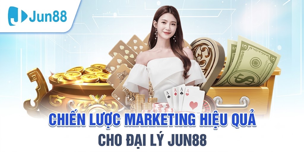 Chiến Lược Marketing Hiệu Quả Cho Đại Lý Jun88